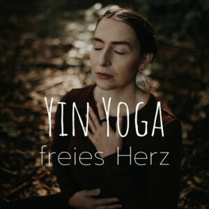 Yin Yoga für ein freies Herz.